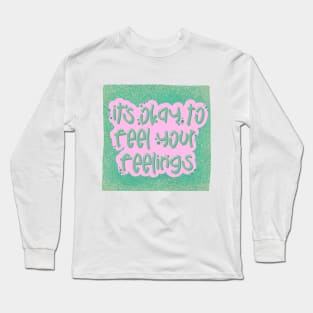 It's okay to feel your feelings Long Sleeve T-Shirt